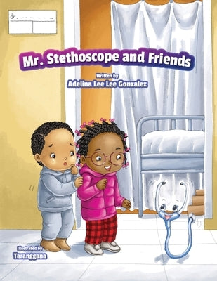 Mr. Stethoscope and Friends by Gonzalez, Adelina Leelee
