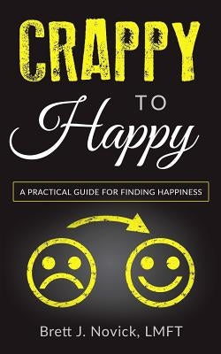 Crappy to Happy: A Practical Guide for Finding Happiness by Novick, Brett J.