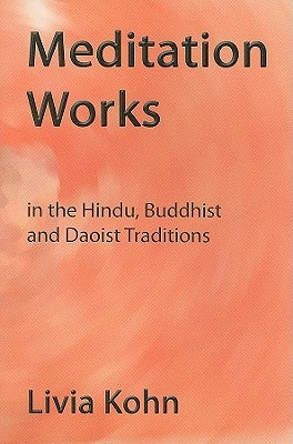 Meditation Works in the Hindu, Buddhist, and Daoist Traditions by Kohn, Livia
