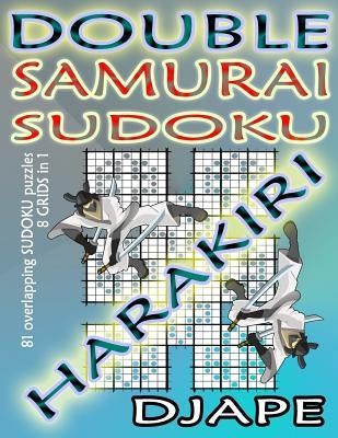 Double Samurai Sudoku Harakiri: 81 overlapping sudoku puzzles, 8 grids in 1 by Djape