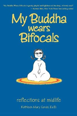 My Buddha Wears Bifocals: reflections at midlife by Sands, Kathy