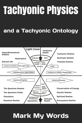 Tachyonic Physics: and a Tachyonic Ontology by Mark My Words