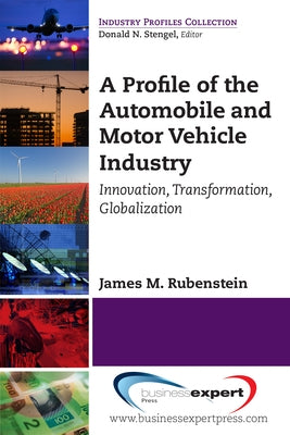 A Profile of the Automobile and Motor Vehicle Industry: Innovation, Transformation, Globalization by Rubenstein, James M.