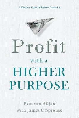 Profit with a Higher Purpose: A Christian Guide to Business Leadership by Sprouse, James C.
