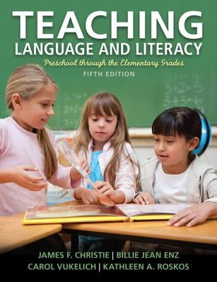 Teaching Language and Literacy: Preschool Through the Elementary Grades by Christie, James