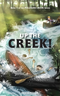 Up the Creek! by Miller, Kevin