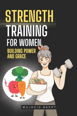 Strength Training for Women Building Power and Grace by Bakht, Mujahid