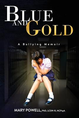 Blue and Gold: A Bullying Memoir by Powell Phd, Mary