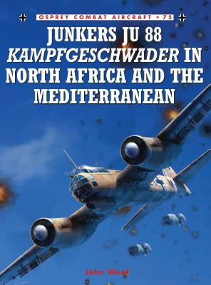 Junkers Ju 88 Kampfgeschwader in North Africa and the Mediterranean by Weal, John