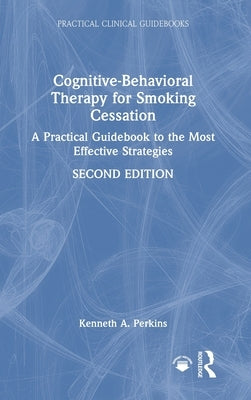 Cognitive-Behavioral Therapy for Smoking Cessation: A Practical Guidebook to the Most Effective Strategies by A. Perkins, Kenneth