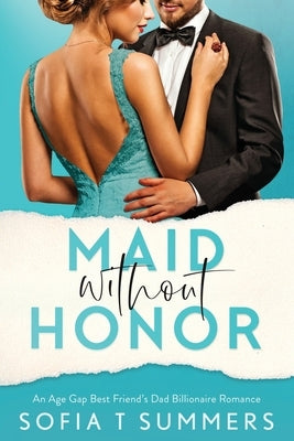 Maid without Honor: An Age Gap, Best Friend's Dad, Billionaire Romance by Summers, Sofia T.