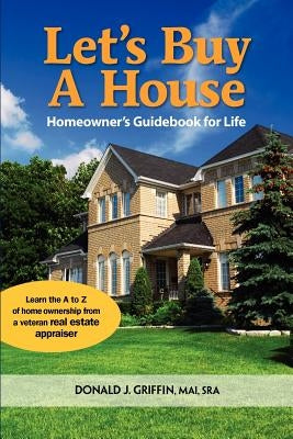 Let's Buy a House: Homeowners Guide Book For Life by Griffin Mai, S. Donald J.