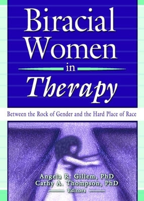 Biracial Women in Therapy: Between the Rock of Gender and the Hard Place of Race by Thompson, Cathy