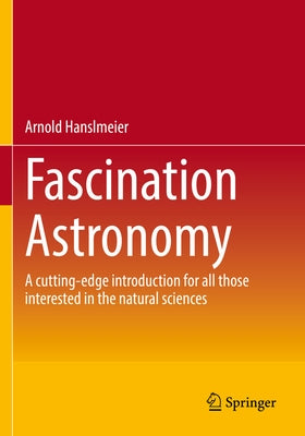 Fascination Astronomy: A Cutting-Edge Introduction for All Those Interested in the Natural Sciences by Hanslmeier, Arnold