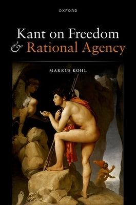 Kant on Freedom and Rational Agency by Kohl, Markus