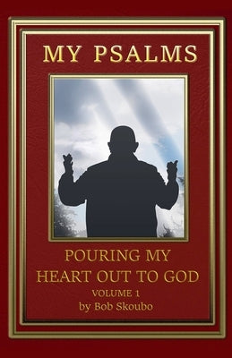 My Psalms - Pouring My Heart Out to God by Skoubo, Bob