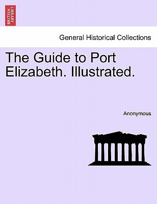 The Guide to Port Elizabeth. Illustrated. by Anonymous