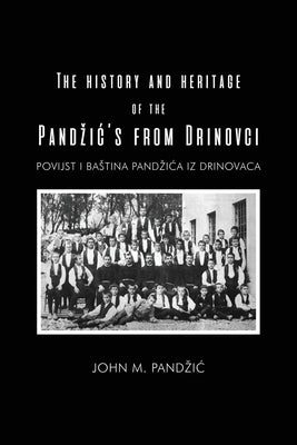 The History and Heritage of the Pandzic's from Drinovci by Pandzic, John M.