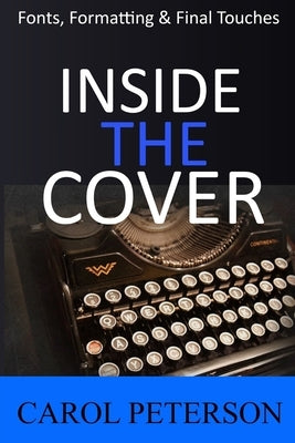 Inside the Cover: Book Fonts, Formatting & Final Touches by Peterson, Carol