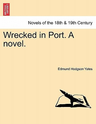 Wrecked in Port. a Novel. by Yates, Edmund Hodgson