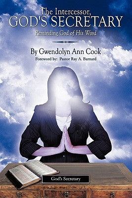 The Intercessor, God's Secretary: Reminding God of His Word. by Cook, Gwendolyn Ann