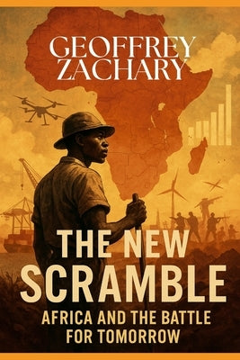The New Scramble: Africa and the Battle for Tomorrow by Zachary, Geoffrey