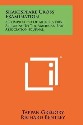 Shakespeare Cross Examination: A Compilation of Articles First Appearing in the American Bar Association Journal by Gregory, Tappan