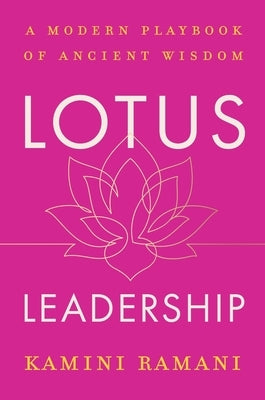 Lotus Leadership: A Modern Playbook of Ancient Wisdom by Ramani, Kamini