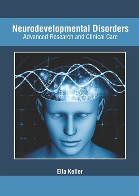 Neurodevelopmental Disorders: Advanced Research and Clinical Care by Keller, Ella