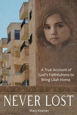 Never Lost: A True Account of God's Faithfulness to Bring Lilah Home. by Keenan, Mary