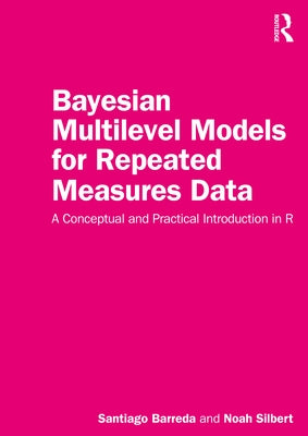 Bayesian Multilevel Models for Repeated Measures Data: A Conceptual and Practical Introduction in R by Barreda, Santiago
