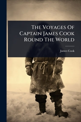 The Voyages Of Captain James Cook Round The World by Cook, James