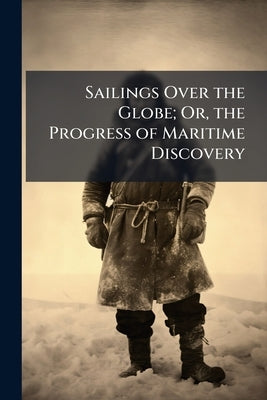 Sailings Over the Globe; Or, the Progress of Maritime Discovery by Anonymous