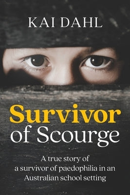 Survivor of Scourge: A true story of a survivor of paedophilia in an Australian school setting by Dahl, Kai
