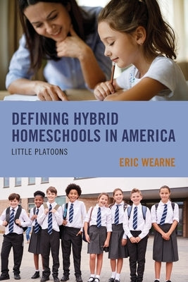 Defining Hybrid Homeschools in America: Little Platoons by Wearne, Eric