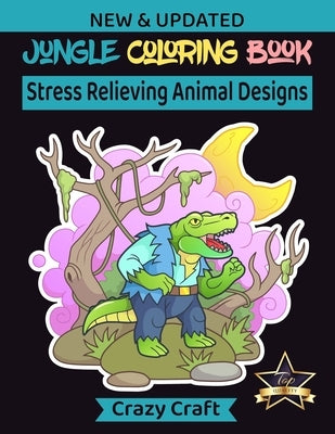 Jungle Coloring Book: Stress Relieving Animals Design: Jungle Animals Coloring Book Presenting Fun and Likable Jungle Animals from Forests, by Craft, Crazy