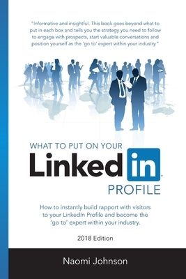 What to Put on Your LinkedIn Profile 2018 Edition by Johnson, Naomi
