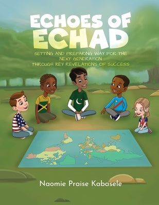 Echoes of Echad: Setting And Preparing Way For The Next Generation Through Key Revelations Of Success by Kabasele, Naomie Praise