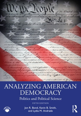 Analyzing American Democracy: Politics and Political Science by Bond, Jon R.