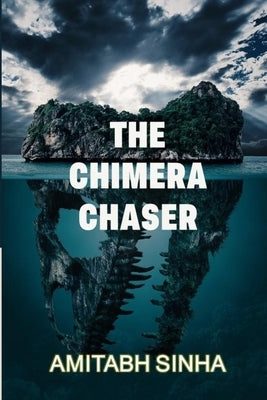 The Chimera Chaser: A Collection of Poems by Sinha, Amitabh