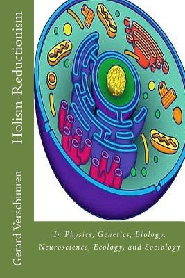 The Holism-Reductionism Debate: In Physics, Genetics, Biology, Neuroscience, Ecology, and Sociology by Verschuuren, Gerard M.
