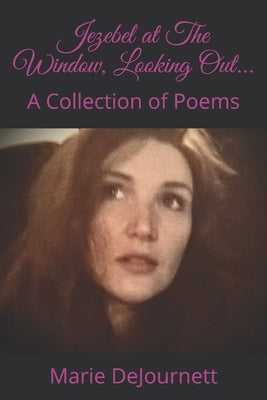 Jezebel at The Window, Looking Out...: A Collection of Poems by Dejournett, Marie