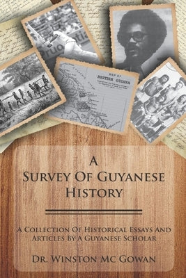 A Survey of Guyanese History: A Collection of Historical Essays and Articles by a Guyanese Scholar by MC Gowan, Winston
