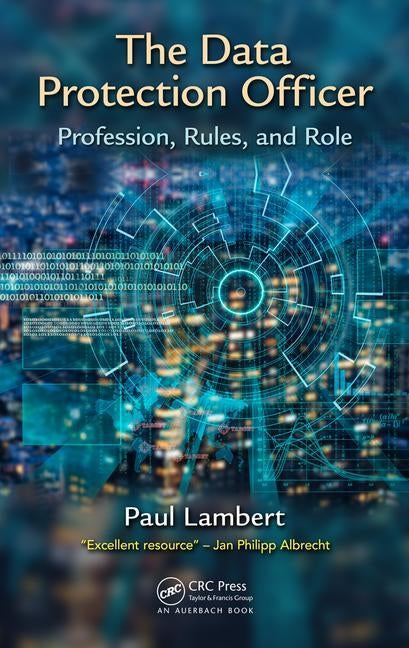 The Data Protection Officer: Profession, Rules, and Role by Lambert, Paul