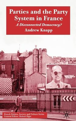 Parties and the Party System in France: A Disconnected Democracy? by Knapp, A.