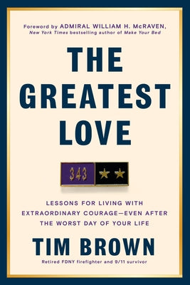 The Greatest Love: Lessons for Living with Extraordinary Courage--Even After the Worst Day of Your Life by Brown, Tim
