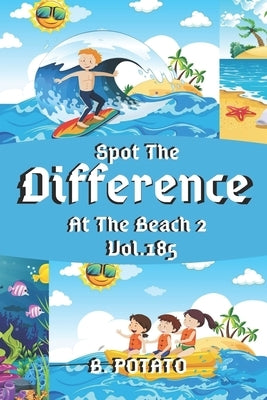 Spot the Difference At The Beach 2 Vol.185: Children's Activities Book for Kids Age 3-8, Kids, Boys and Girls by Potato, B.