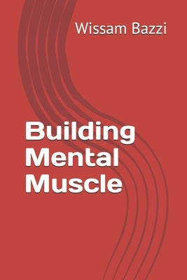 Building Mental Muscle by Bazzi, Wissam