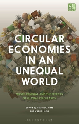 Circular Economies in an Unequal World: Waste, Renewal and the Effects of Global Circularity by O'Hare, Patrick