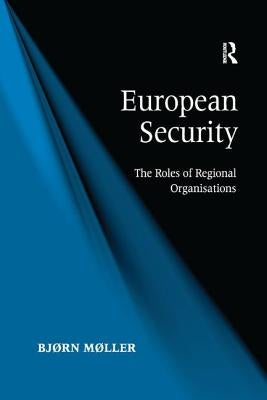 European Security: The Roles of Regional Organisations by Mller, Bjrn